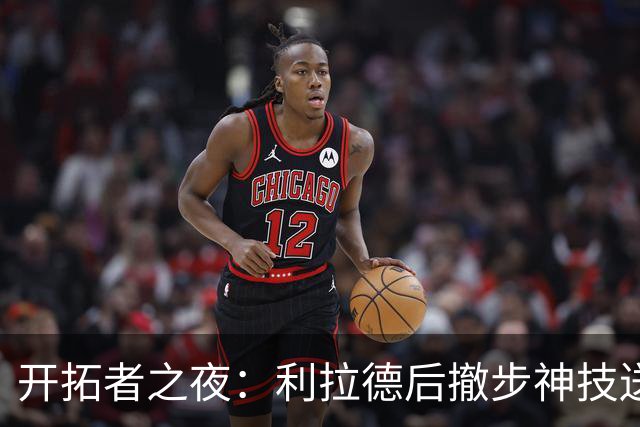 开拓者之夜：利拉德后撤步神技送湖人下马威